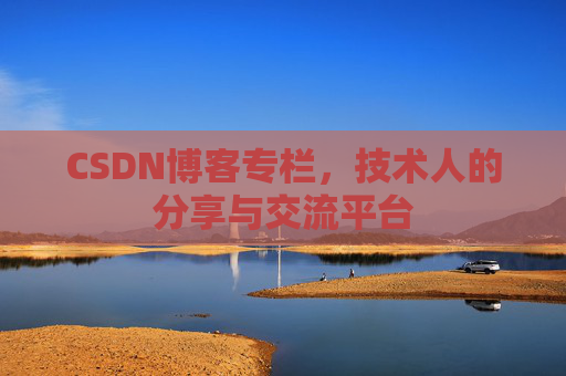CSDN博客专栏，技术人的分享与交流平台